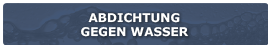 Abdichtung gegen Wasser